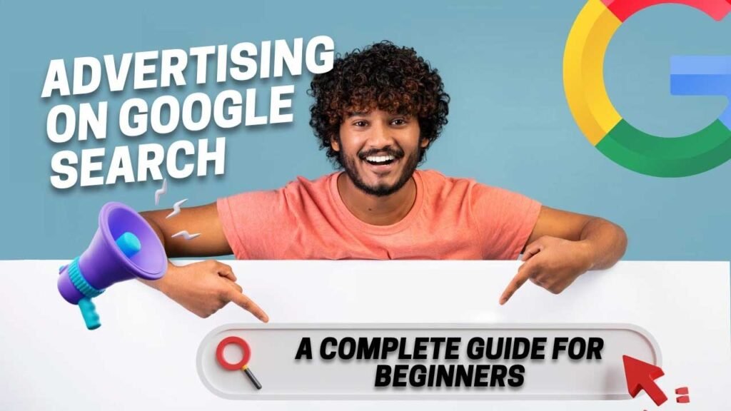 Advertising on Google Search: A Complete Guide for Beginners